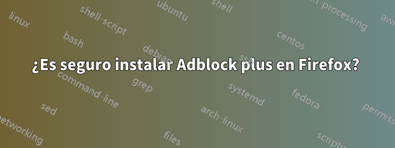 ¿Es seguro instalar Adblock plus en Firefox?