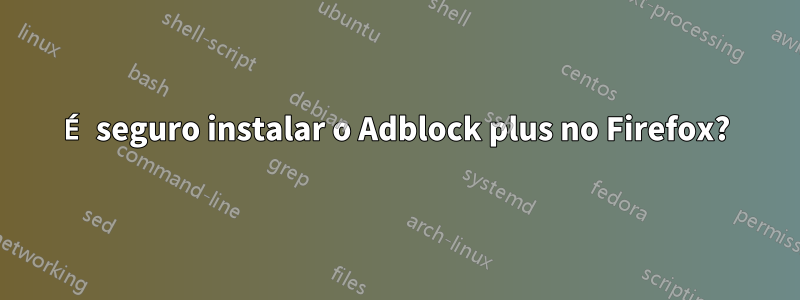 É seguro instalar o Adblock plus no Firefox?