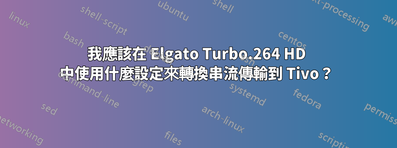 我應該在 Elgato Turbo.264 HD 中使用什麼設定來轉換串流傳輸到 Tivo？