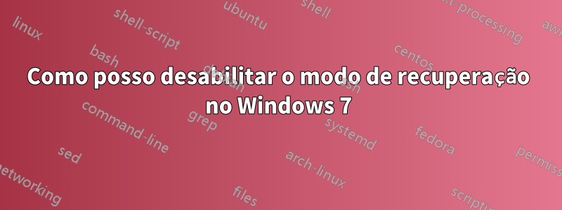 Como posso desabilitar o modo de recuperação no Windows 7