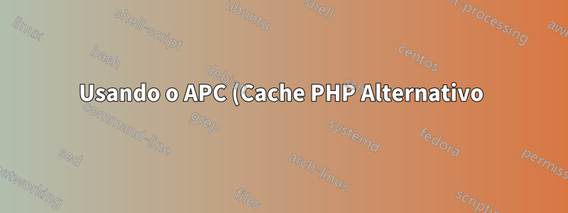Usando o APC (Cache PHP Alternativo) do PHP?