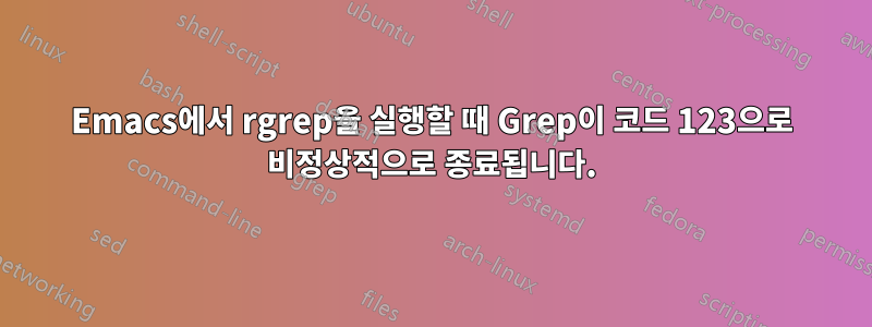 Emacs에서 rgrep을 실행할 때 Grep이 코드 123으로 비정상적으로 종료됩니다.