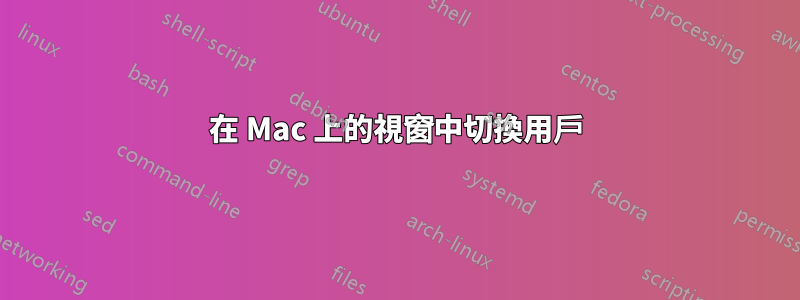 在 Mac 上的視窗中切換用戶