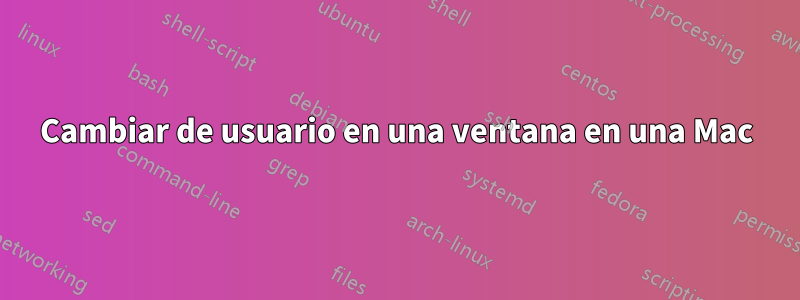 Cambiar de usuario en una ventana en una Mac