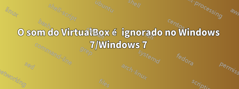 O som do VirtualBox é ignorado no Windows 7/Windows 7