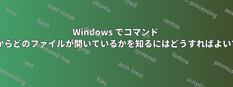 Windows でコマンド ラインからどのファイルが開いているかを知るにはどうすればよいですか?