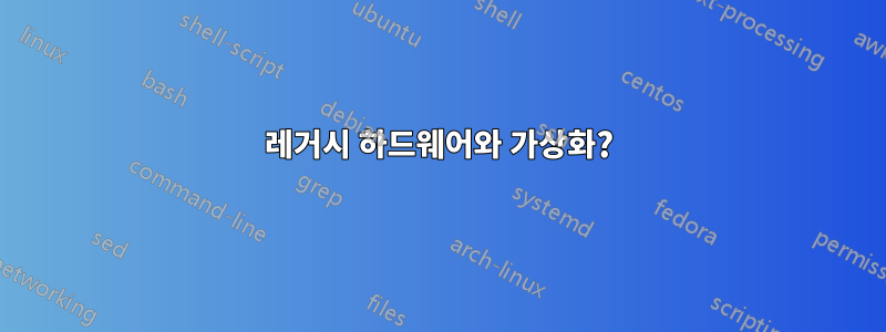 레거시 하드웨어와 가상화?