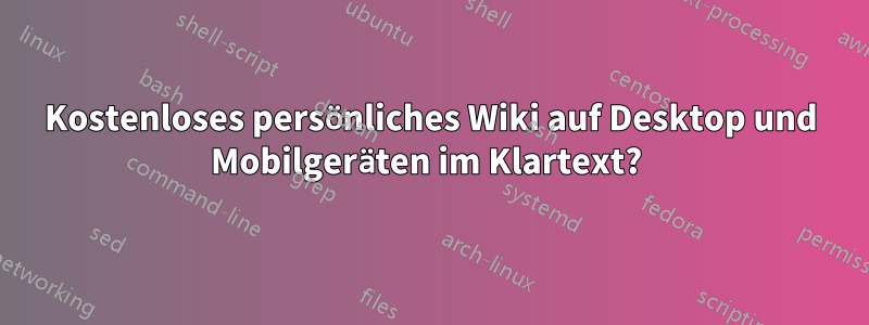 Kostenloses persönliches Wiki auf Desktop und Mobilgeräten im Klartext? 