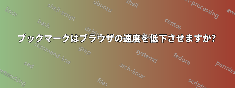 ブックマークはブラウザの速度を低下させますか?