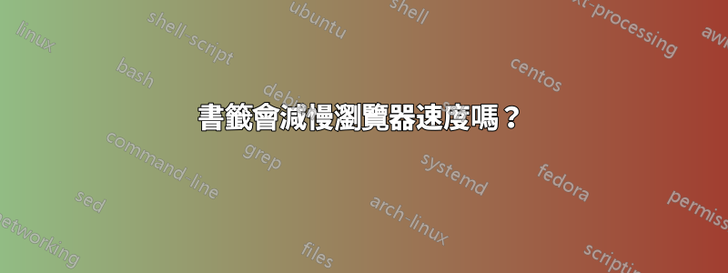 書籤會減慢瀏覽器速度嗎？