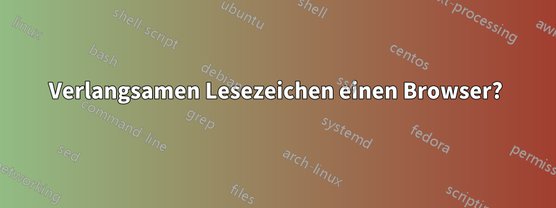 Verlangsamen Lesezeichen einen Browser?