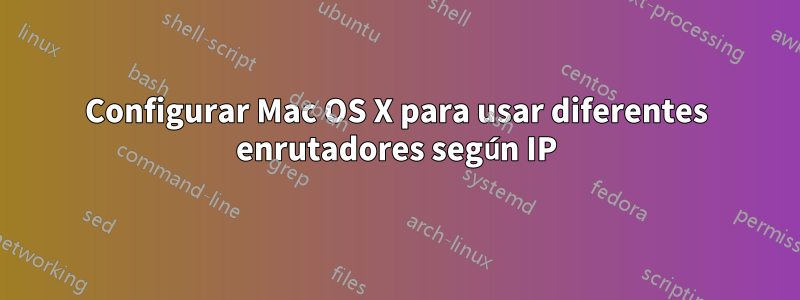 Configurar Mac OS X para usar diferentes enrutadores según IP