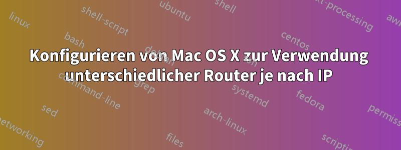 Konfigurieren von Mac OS X zur Verwendung unterschiedlicher Router je nach IP