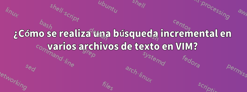 ¿Cómo se realiza una búsqueda incremental en varios archivos de texto en VIM?