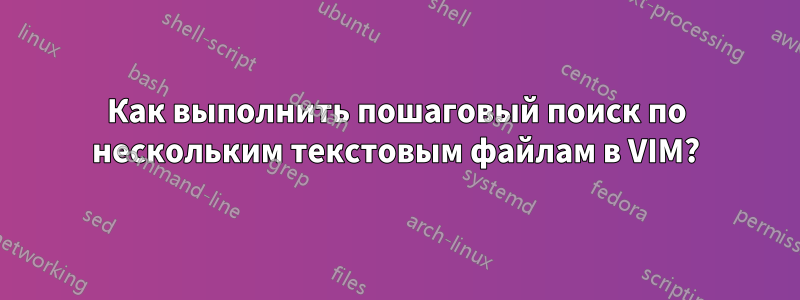 Как выполнить пошаговый поиск по нескольким текстовым файлам в VIM?