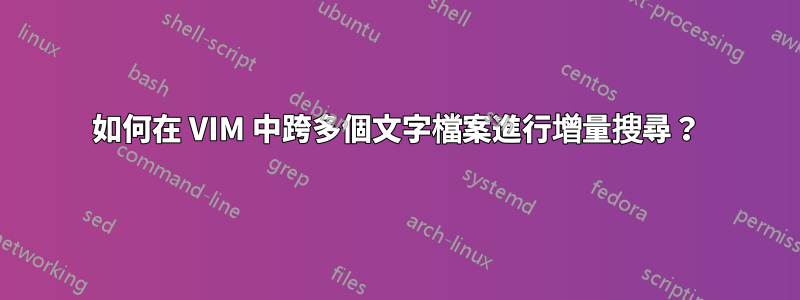 如何在 VIM 中跨多個文字檔案進行增量搜尋？