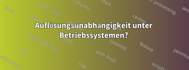 Auflösungsunabhängigkeit unter Betriebssystemen?