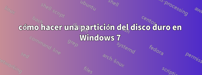 cómo hacer una partición del disco duro en Windows 7