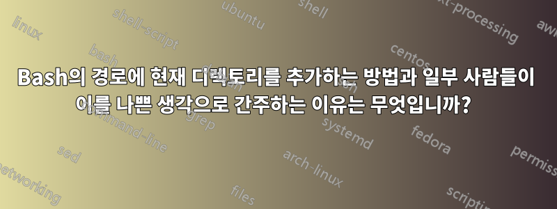 Bash의 경로에 현재 디렉토리를 추가하는 방법과 일부 사람들이 이를 나쁜 생각으로 간주하는 이유는 무엇입니까? 