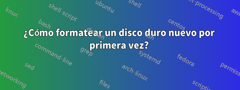 ¿Cómo formatear un disco duro nuevo por primera vez?