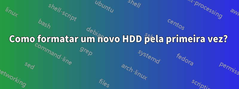 Como formatar um novo HDD pela primeira vez?