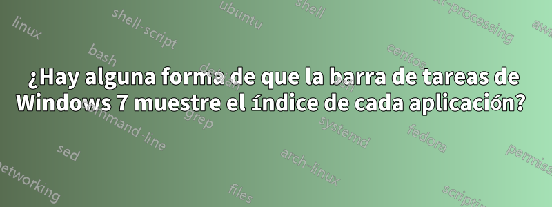 ¿Hay alguna forma de que la barra de tareas de Windows 7 muestre el índice de cada aplicación? 