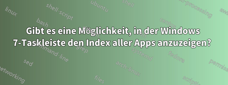 Gibt es eine Möglichkeit, in der Windows 7-Taskleiste den Index aller Apps anzuzeigen? 