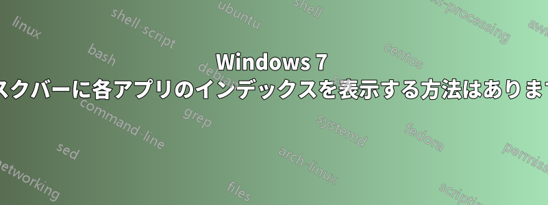 Windows 7 のタスクバーに各アプリのインデックスを表示する方法はありますか? 