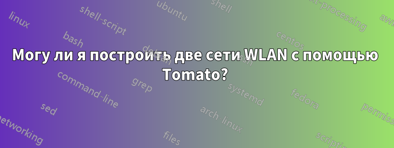 Могу ли я построить две сети WLAN с помощью Tomato?