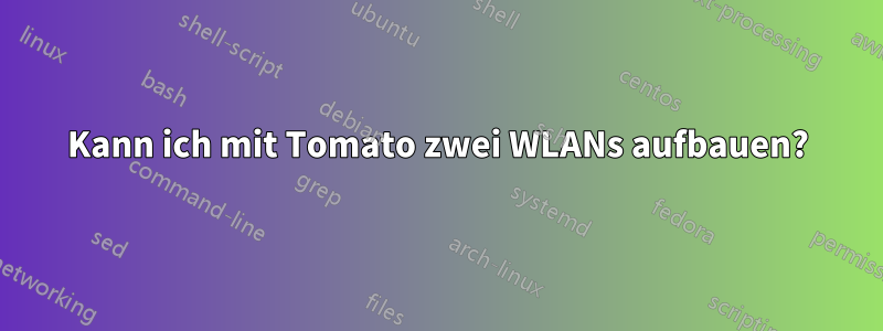 Kann ich mit Tomato zwei WLANs aufbauen?