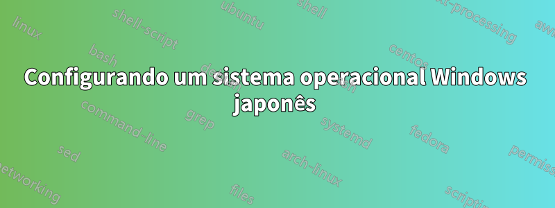 Configurando um sistema operacional Windows japonês