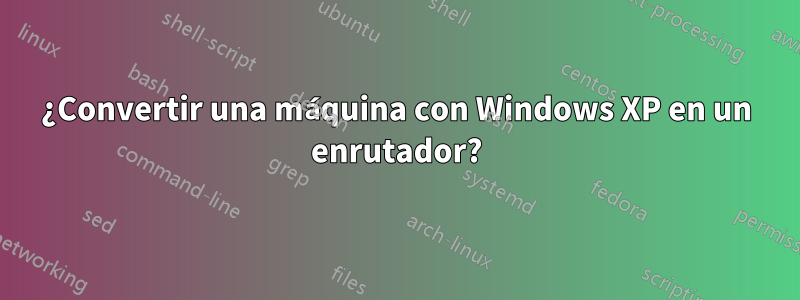 ¿Convertir una máquina con Windows XP en un enrutador?