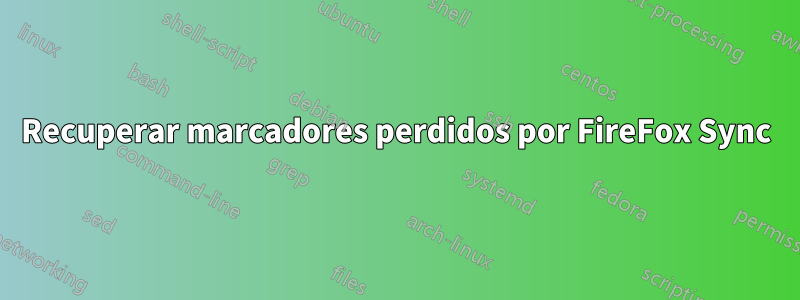 Recuperar marcadores perdidos por FireFox Sync