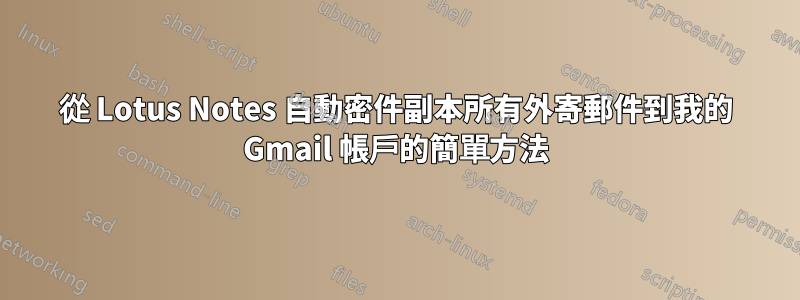 從 Lotus Notes 自動密件副本所有外寄郵件到我的 Gmail 帳戶的簡單方法