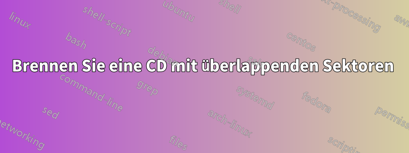 Brennen Sie eine CD mit überlappenden Sektoren