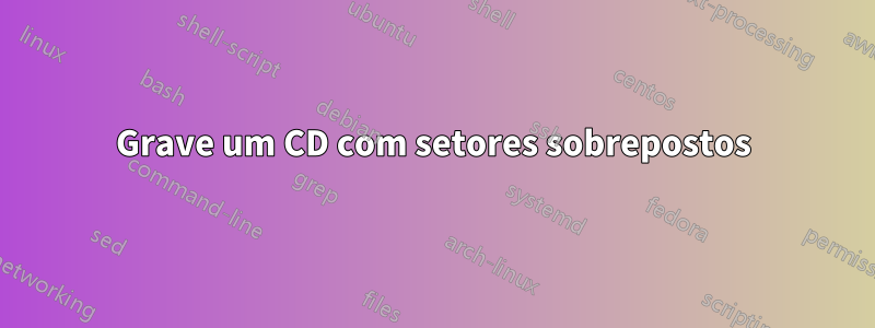 Grave um CD com setores sobrepostos