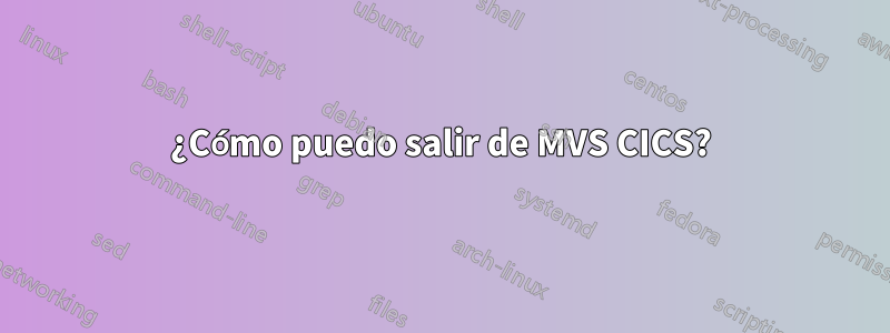 ¿Cómo puedo salir de MVS CICS?