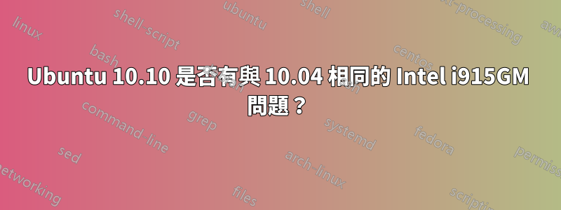 Ubuntu 10.10 是否有與 10.04 相同的 Intel i915GM 問題？