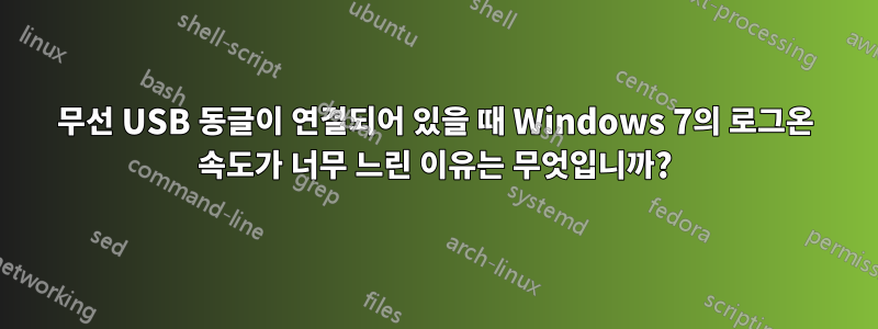 무선 USB 동글이 연결되어 있을 때 Windows 7의 로그온 속도가 너무 느린 이유는 무엇입니까?