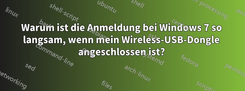 Warum ist die Anmeldung bei Windows 7 so langsam, wenn mein Wireless-USB-Dongle angeschlossen ist?