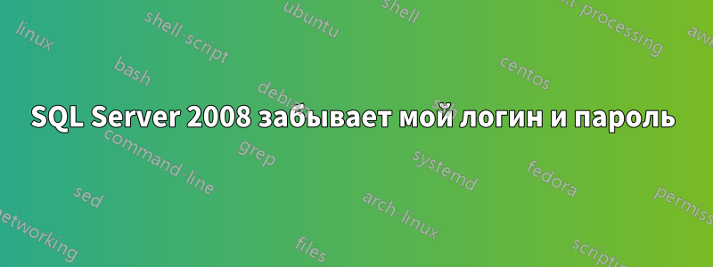 SQL Server 2008 забывает мой логин и пароль