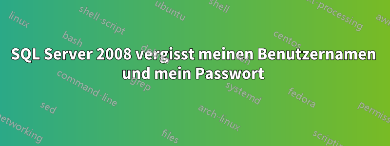 SQL Server 2008 vergisst meinen Benutzernamen und mein Passwort