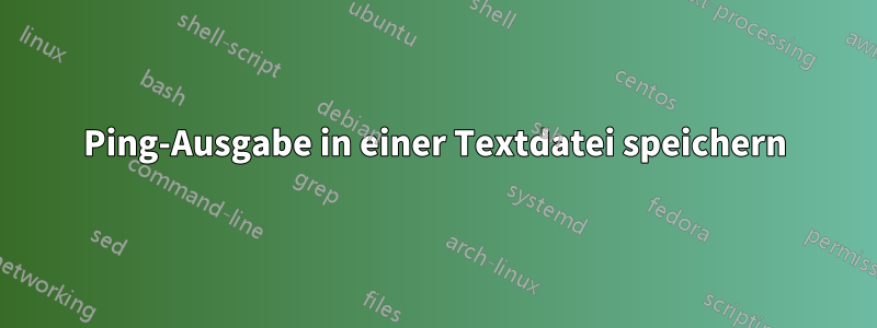 Ping-Ausgabe in einer Textdatei speichern