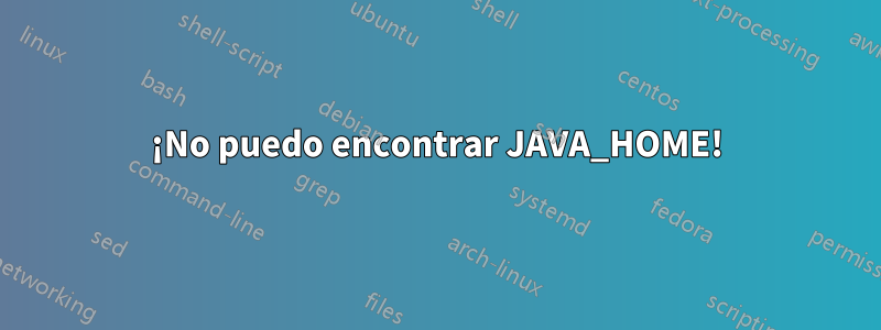 ¡No puedo encontrar JAVA_HOME!