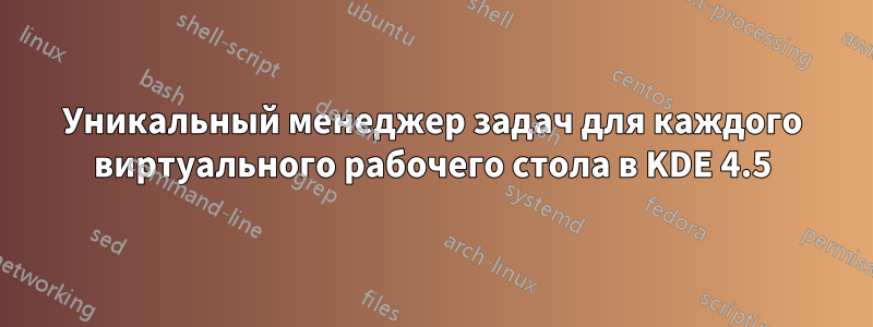 Уникальный менеджер задач для каждого виртуального рабочего стола в KDE 4.5