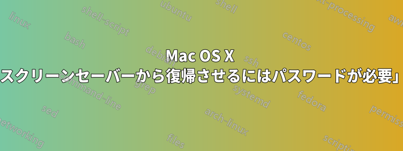 Mac OS X でグレー表示された「このコンピュータをスリープ状態またはスクリーンセーバーから復帰させるにはパスワードが必要」オプションを再度有効にするにはどうすればよいでしょうか?