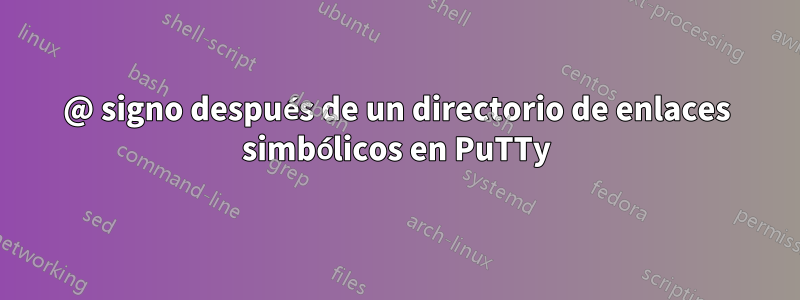 @ signo después de un directorio de enlaces simbólicos en PuTTy