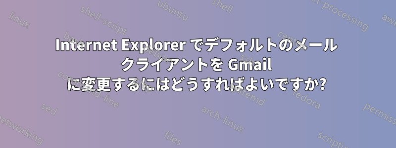 Internet Explorer でデフォルトのメール クライアントを Gmail に変更するにはどうすればよいですか?