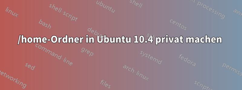 /home-Ordner in Ubuntu 10.4 privat machen