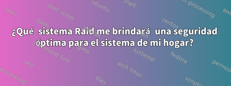 ¿Qué sistema Raid me brindará una seguridad óptima para el sistema de mi hogar?